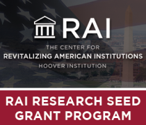 White text over top of the American flag that says, "RAI The Center for Revitalizing American Institutions Hoover Institution." Additional white text over a solid red background that says, "RAI Research Seed Grant Program"